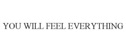 YOU WILL FEEL EVERYTHING trademark