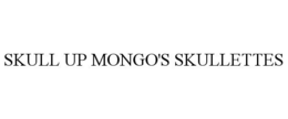 SKULL UP MONGO'S SKULLETTES trademark