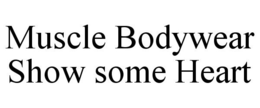 MUSCLE BODYWEAR SHOW SOME HEART trademark