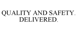 QUALITY AND SAFETY. DELIVERED. trademark