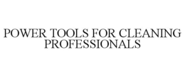 POWER TOOLS FOR CLEANING PROFESSIONALS trademark