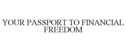 YOUR PASSPORT TO FINANCIAL FREEDOM trademark