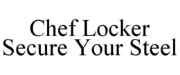 CHEF LOCKER SECURE YOUR STEEL trademark