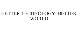 BETTER TECHNOLOGY, BETTER WORLD trademark