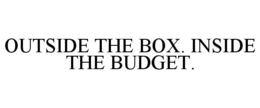 OUTSIDE THE BOX. INSIDE THE BUDGET. trademark