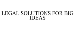 LEGAL SOLUTIONS FOR BIG IDEAS trademark