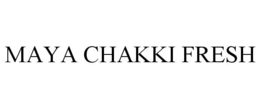 MAYA CHAKKI FRESH trademark