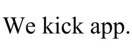 WE KICK APP. trademark