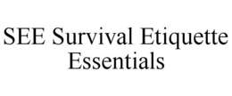 SEE SURVIVAL ETIQUETTE ESSENTIALS trademark