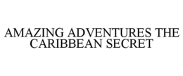 AMAZING ADVENTURES THE CARIBBEAN SECRET trademark