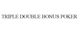 TRIPLE DOUBLE BONUS POKER trademark