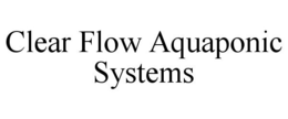 CLEAR FLOW AQUAPONIC SYSTEMS trademark