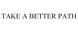 TAKE A BETTER PATH trademark