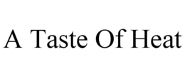 A TASTE OF HEAT trademark