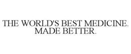 THE WORLD'S BEST MEDICINE. MADE BETTER. trademark