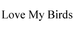 LOVE MY BIRDS trademark