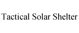 TACTICAL SOLAR SHELTER trademark