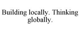 BUILDING LOCALLY. THINKING GLOBALLY. trademark
