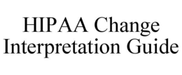 HIPAA CHANGE INTERPRETATION GUIDE trademark