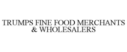 TRUMPS FINE FOOD MERCHANTS & WHOLESALERS trademark