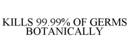 KILLS 99.99% OF GERMS BOTANICALLY trademark