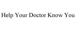 HELP YOUR DOCTOR KNOW YOU trademark