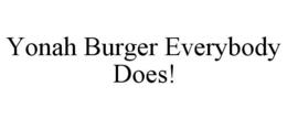 YONAH BURGER EVERYBODY DOES! trademark