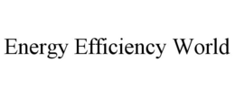 ENERGY EFFICIENCY WORLD trademark