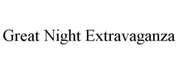 GREAT NIGHT EXTRAVAGANZA trademark