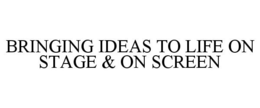 BRINGING IDEAS TO LIFE ON STAGE & ON SCREEN trademark