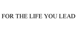 FOR THE LIFE YOU LEAD trademark