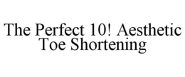 THE PERFECT 10! AESTHETIC TOE SHORTENING trademark