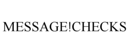 MESSAGE!CHECKS trademark