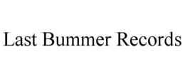 LAST BUMMER RECORDS trademark