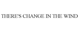 THERE'S CHANGE IN THE WIND trademark