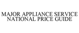 MAJOR APPLIANCE SERVICE NATIONAL PRICE GUIDE trademark