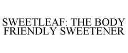 SWEETLEAF: THE BODY FRIENDLY SWEETENER trademark