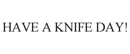 HAVE A KNIFE DAY! trademark