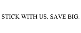 STICK WITH US. SAVE BIG. trademark