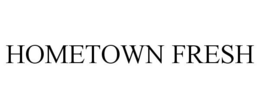 HOMETOWN FRESH trademark