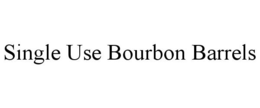 SINGLE USE BOURBON BARRELS trademark