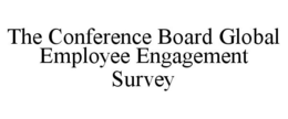 THE CONFERENCE BOARD GLOBAL EMPLOYEE ENGAGEMENT SURVEY trademark
