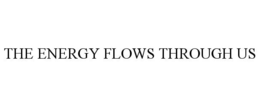 THE ENERGY FLOWS THROUGH US trademark