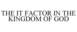 THE IT FACTOR IN THE KINGDOM OF GOD trademark
