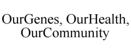 OURGENES, OURHEALTH, OURCOMMUNITY trademark