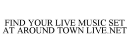 FIND YOUR LIVE MUSIC SET AT AROUND TOWN LIVE.NET trademark