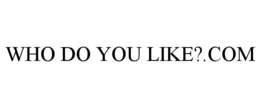 WHO DO YOU LIKE?.COM trademark