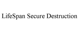 LIFESPAN SECURE DESTRUCTION trademark