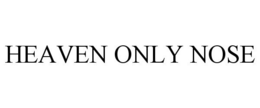 HEAVEN ONLY NOSE trademark
