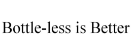 BOTTLE-LESS IS BETTER trademark